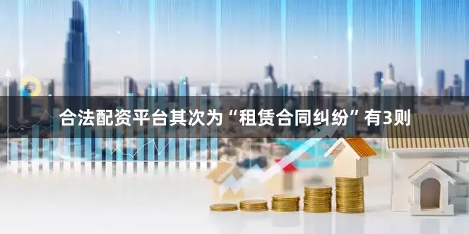 合法配资平台其次为“租赁合同纠纷”有3则
