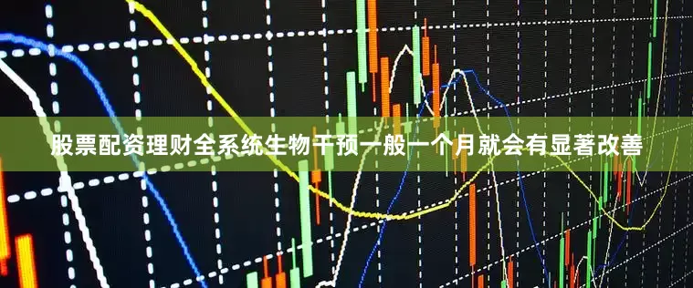 股票配资理财全系统生物干预一般一个月就会有显著改善