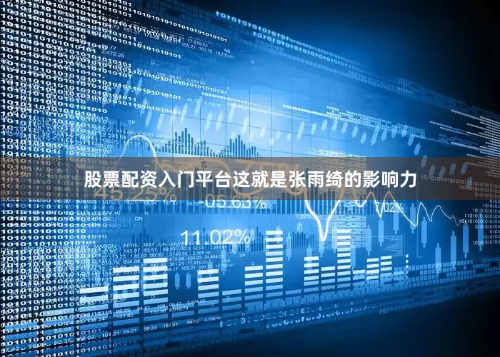 股票配资入门平台这就是张雨绮的影响力